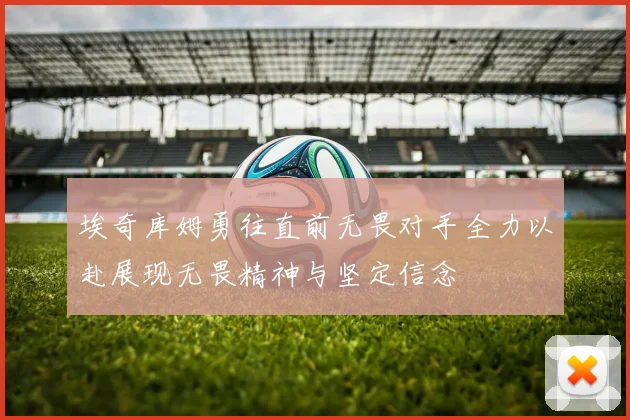 埃奇库姆勇往直前无畏对手全力以赴展现无畏精神与坚定信念