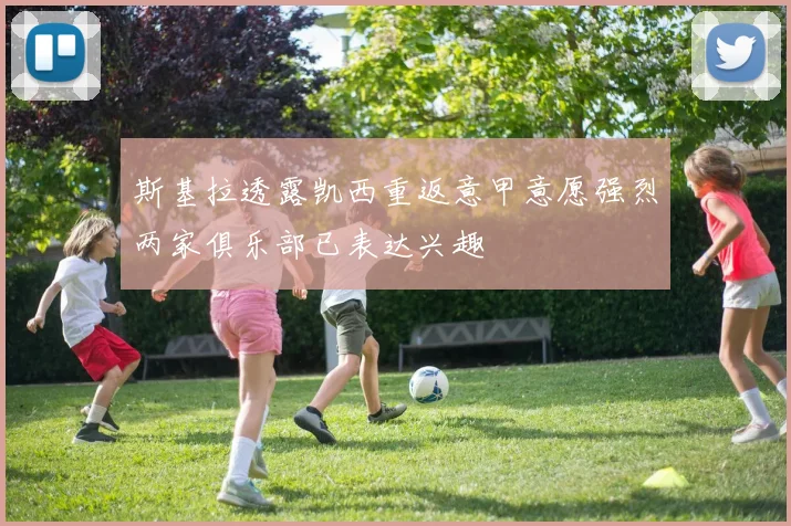 斯基拉透露凯西重返意甲意愿强烈两家俱乐部已表达兴趣