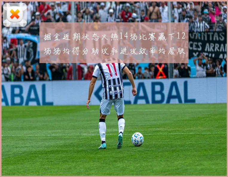掘金近期状态火热14场比赛赢下12场场均得分助攻和进攻效率均居联盟首位